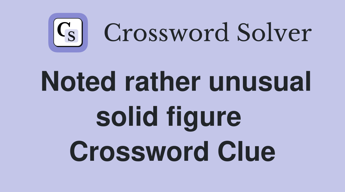 Noted rather unusual solid figure  Crossword Clue