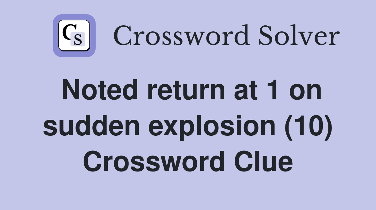 Noted return at 1 on sudden explosion (10) Crossword Clue