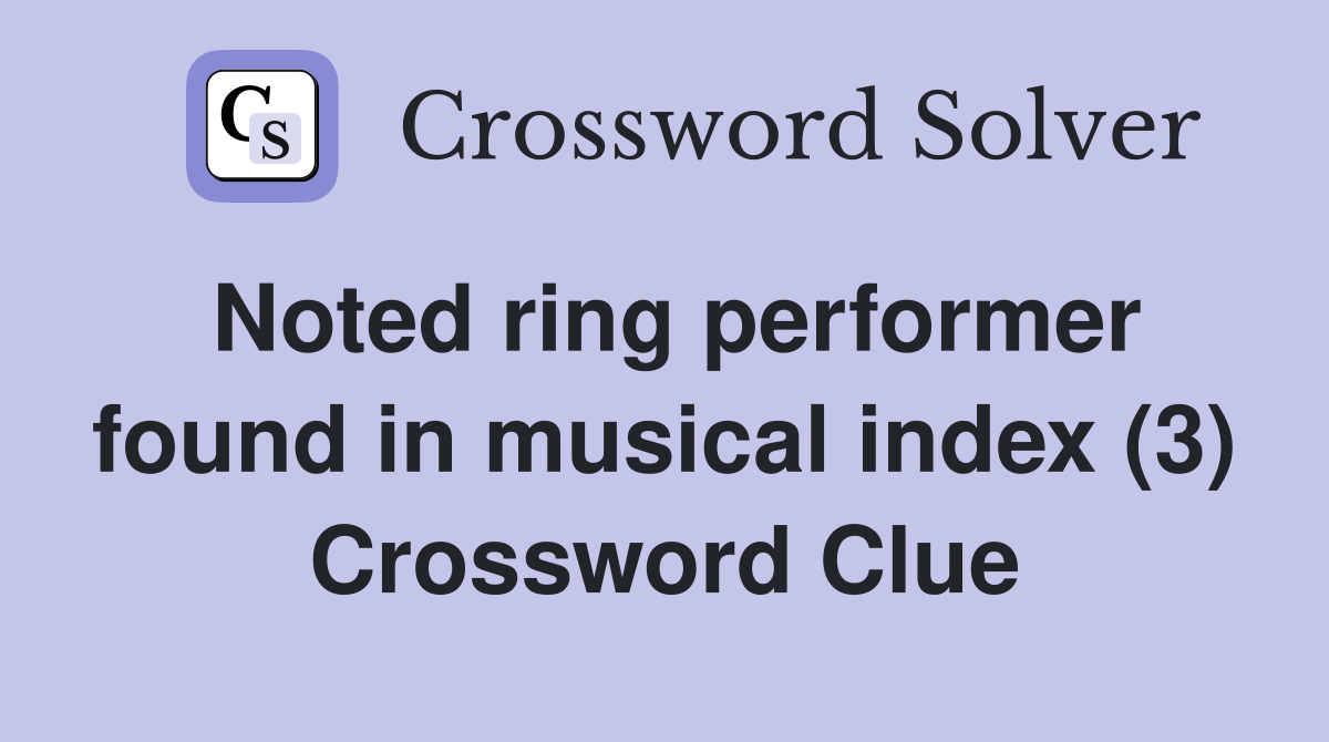 Noted ring performer found in musical index (3) Crossword Clue