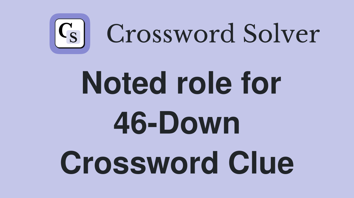Noted role for 46-Down Crossword Clue