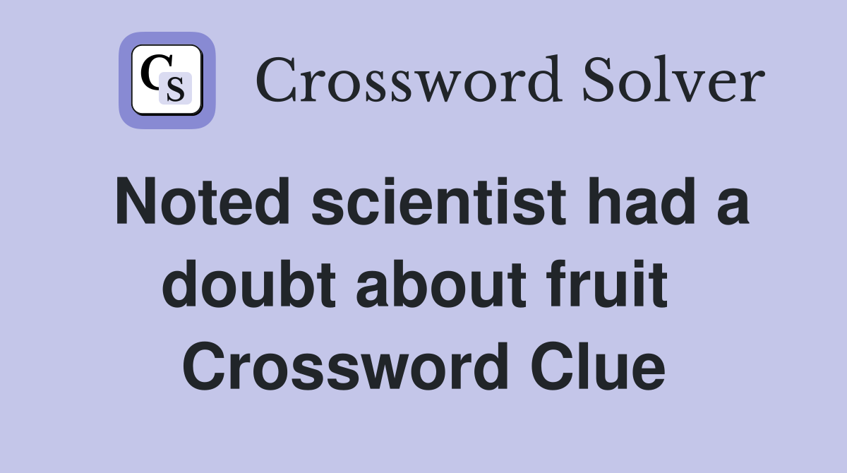 Noted scientist had a doubt about fruit  Crossword Clue