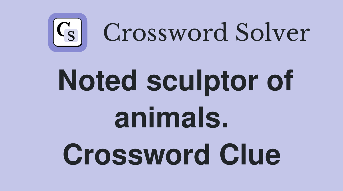 Noted sculptor of animals. Crossword Clue