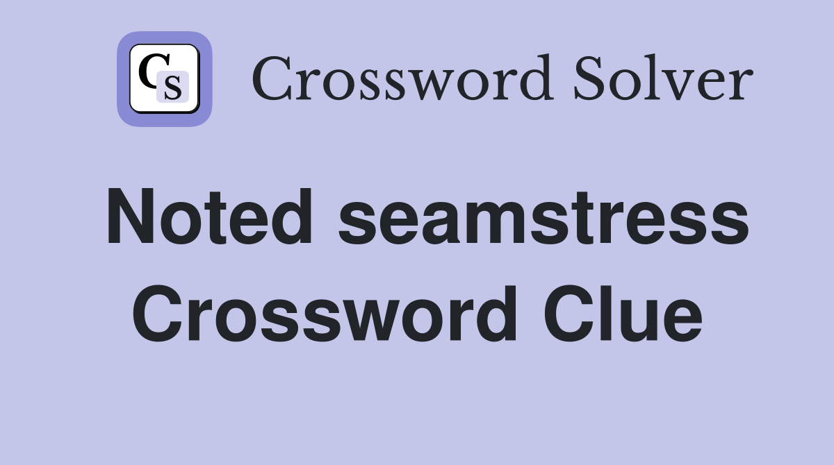 Noted seamstress Crossword Clue