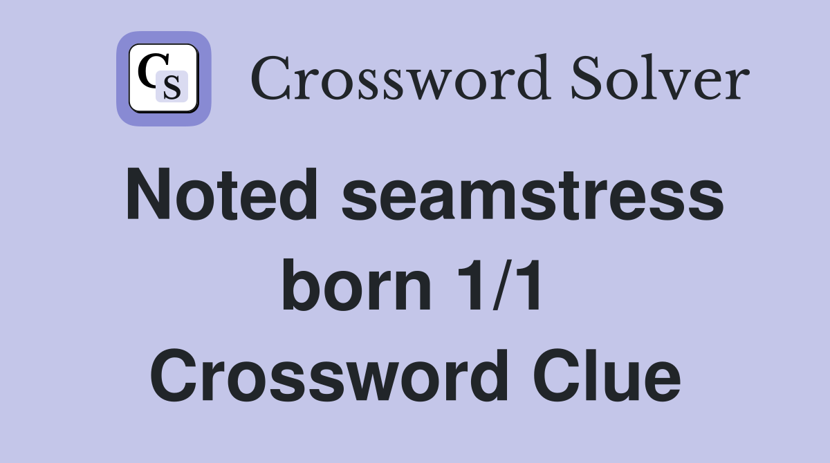 Noted seamstress born 1/1 Crossword Clue
