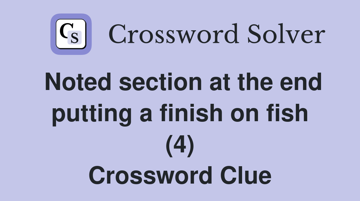 Noted section at the end putting a finish on fish (4) Crossword Clue
