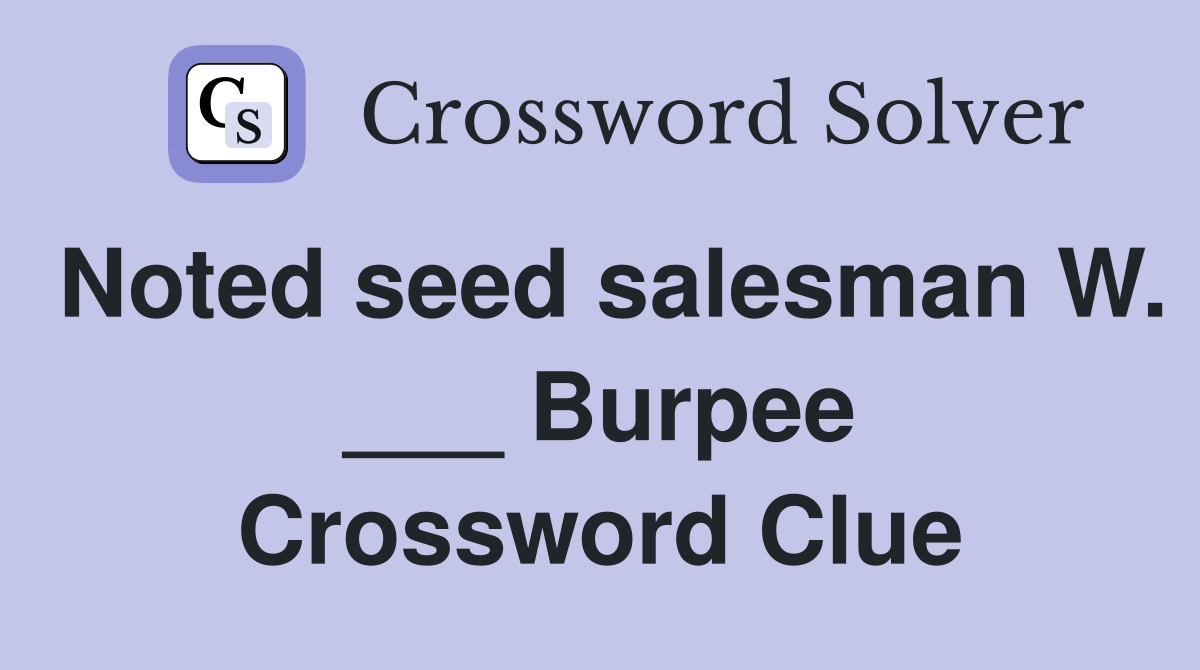 Noted seed salesman W. ___ Burpee Crossword Clue