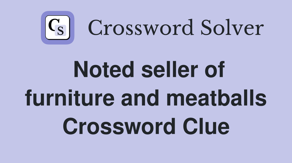 Noted seller of furniture and meatballs Crossword Clue