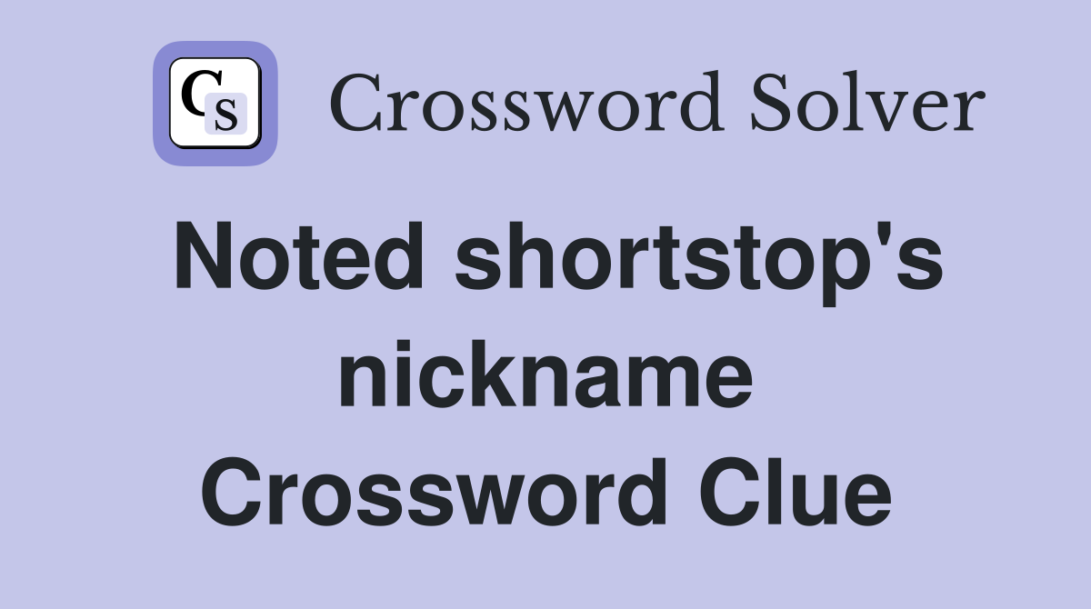 Noted shortstop's nickname Crossword Clue