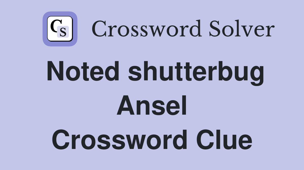 Noted shutterbug Ansel Crossword Clue
