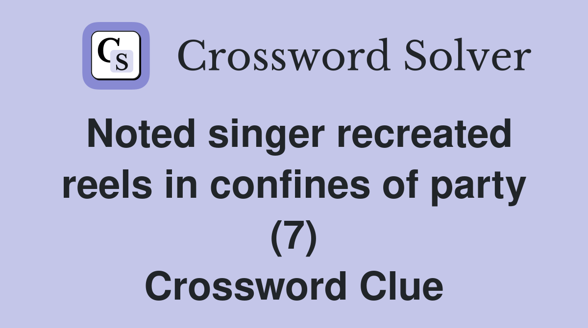 Noted singer recreated reels in confines of party (7) Crossword Clue