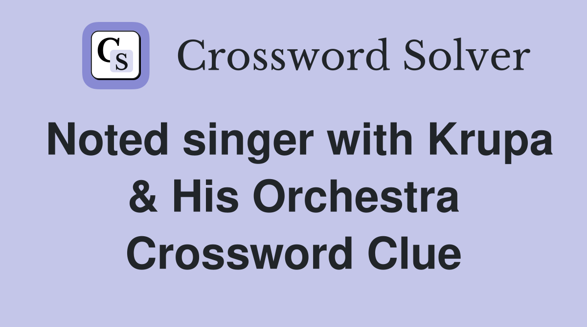 Noted singer with Krupa & His Orchestra Crossword Clue