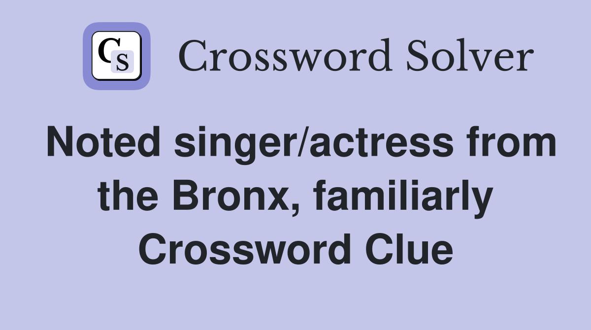 Noted singer/actress from the Bronx, familiarly Crossword Clue
