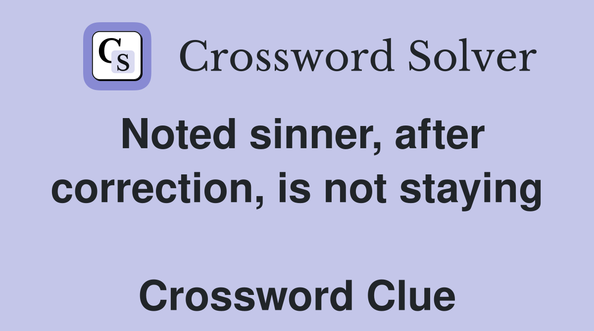 Noted sinner, after correction, is not staying  Crossword Clue