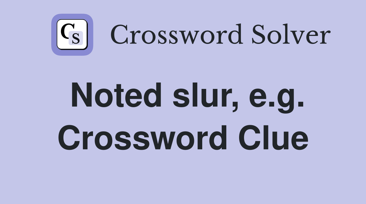 Noted slur, e.g. Crossword Clue