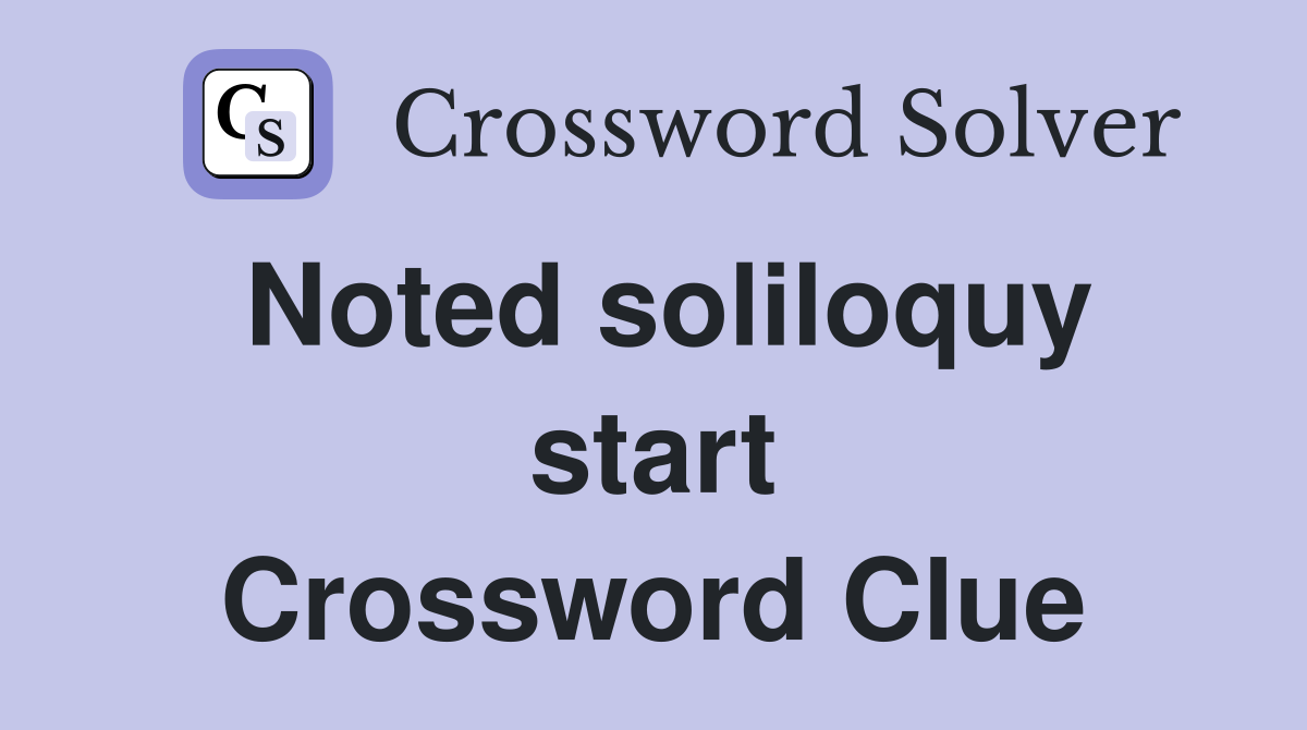 Noted soliloquy start Crossword Clue