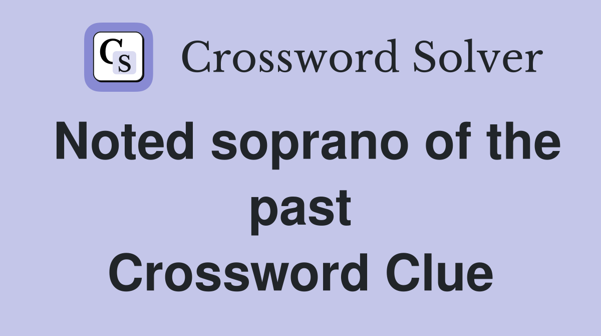 Noted soprano of the past Crossword Clue