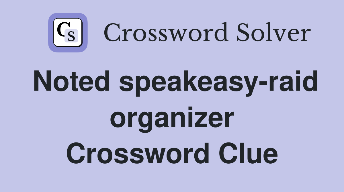 Noted speakeasy-raid organizer Crossword Clue