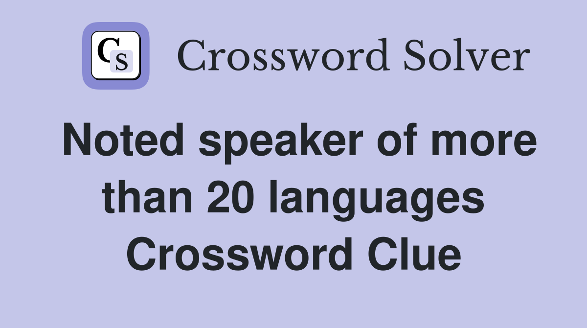 Noted speaker of more than 20 languages Crossword Clue