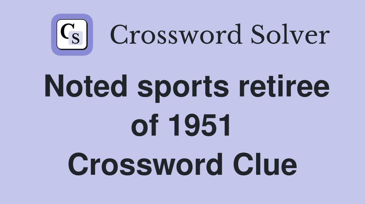 Noted sports retiree of 1951 Crossword Clue