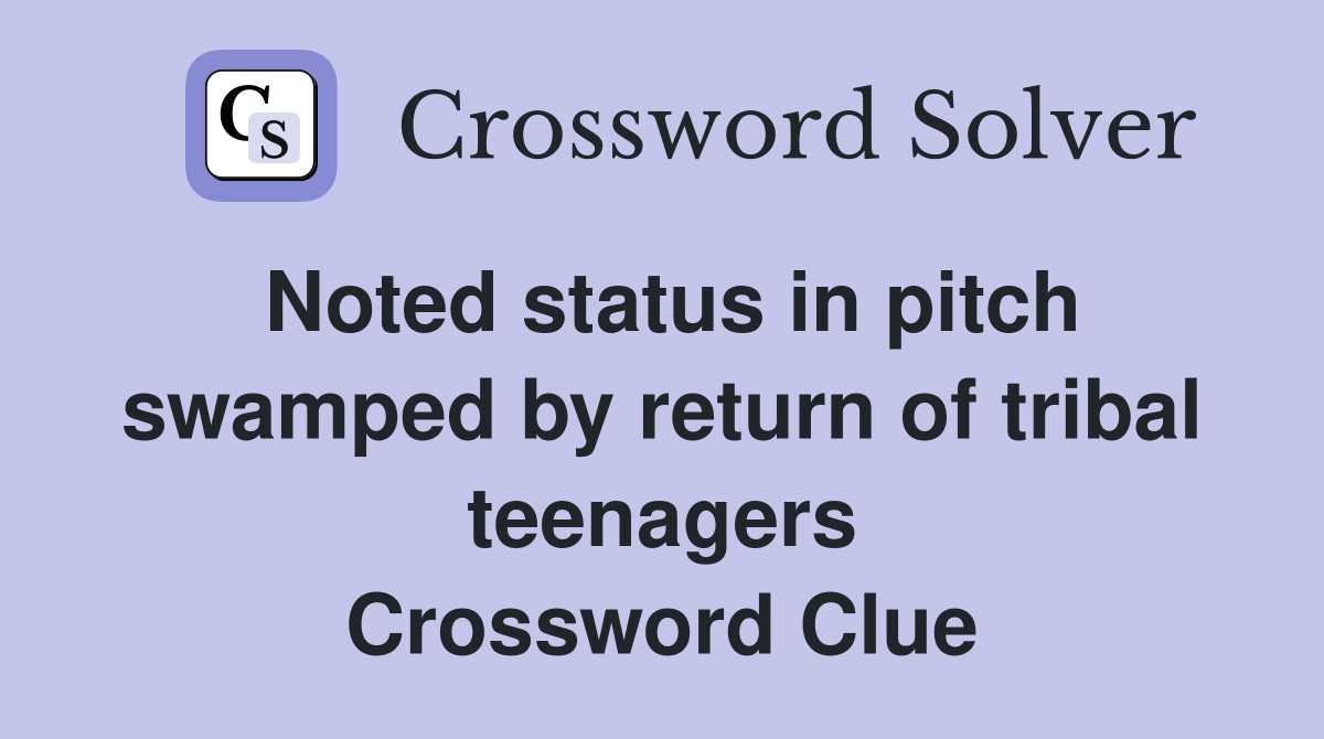 Noted status in pitch swamped by return of tribal teenagers Crossword Clue