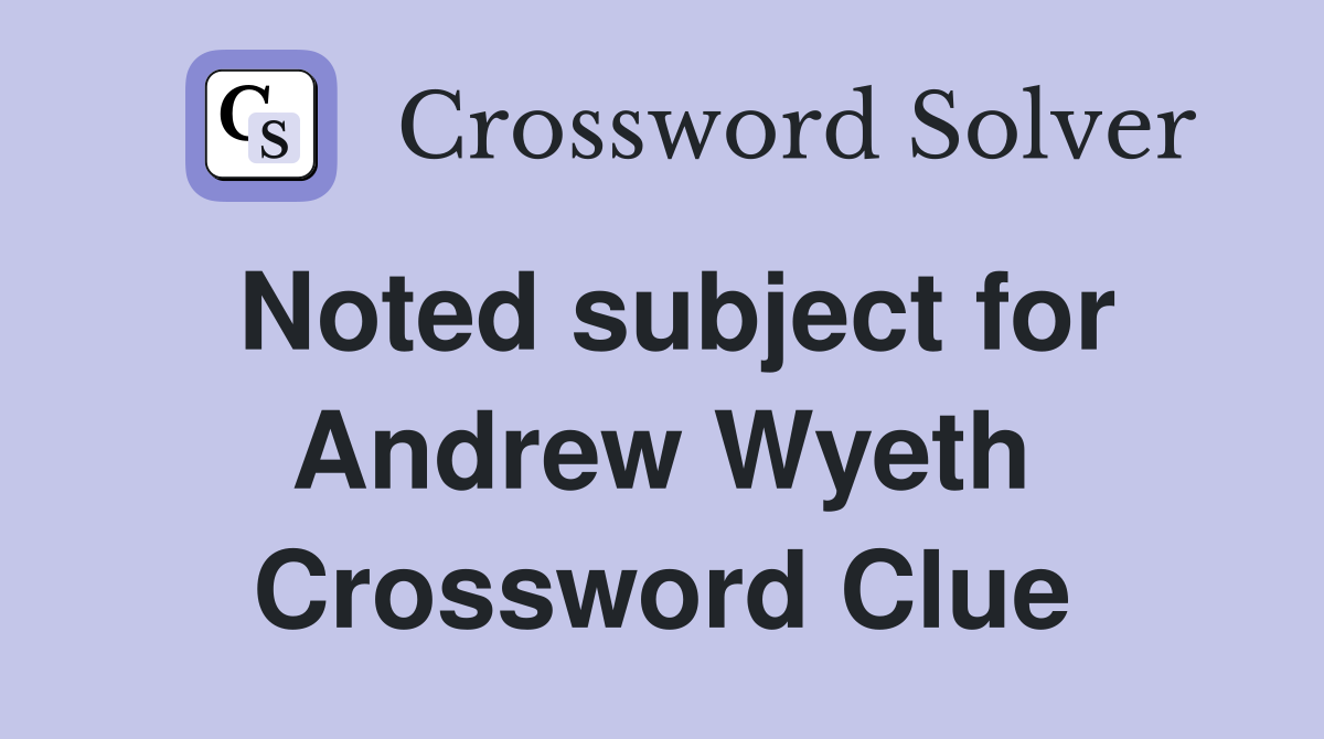 Noted subject for Andrew Wyeth Crossword Clue