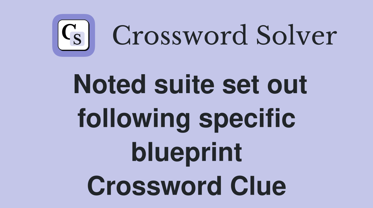 Noted suite set out following specific blueprint Crossword Clue