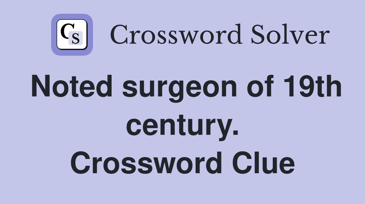 Noted surgeon of 19th century. Crossword Clue
