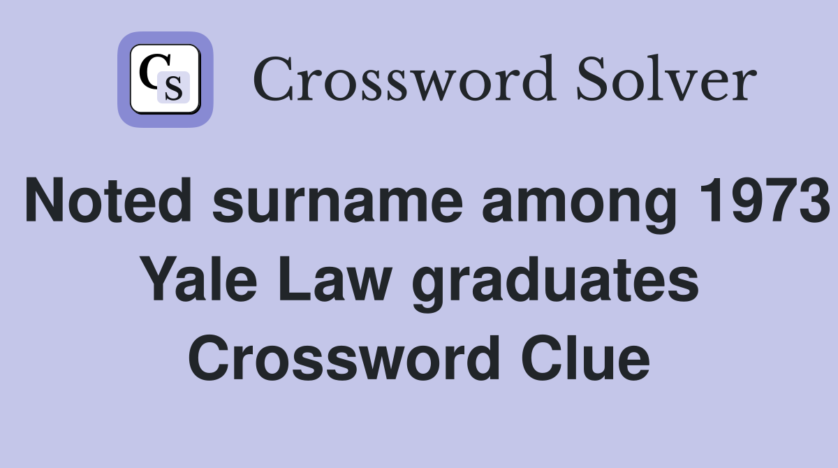 Noted surname among 1973 Yale Law graduates Crossword Clue