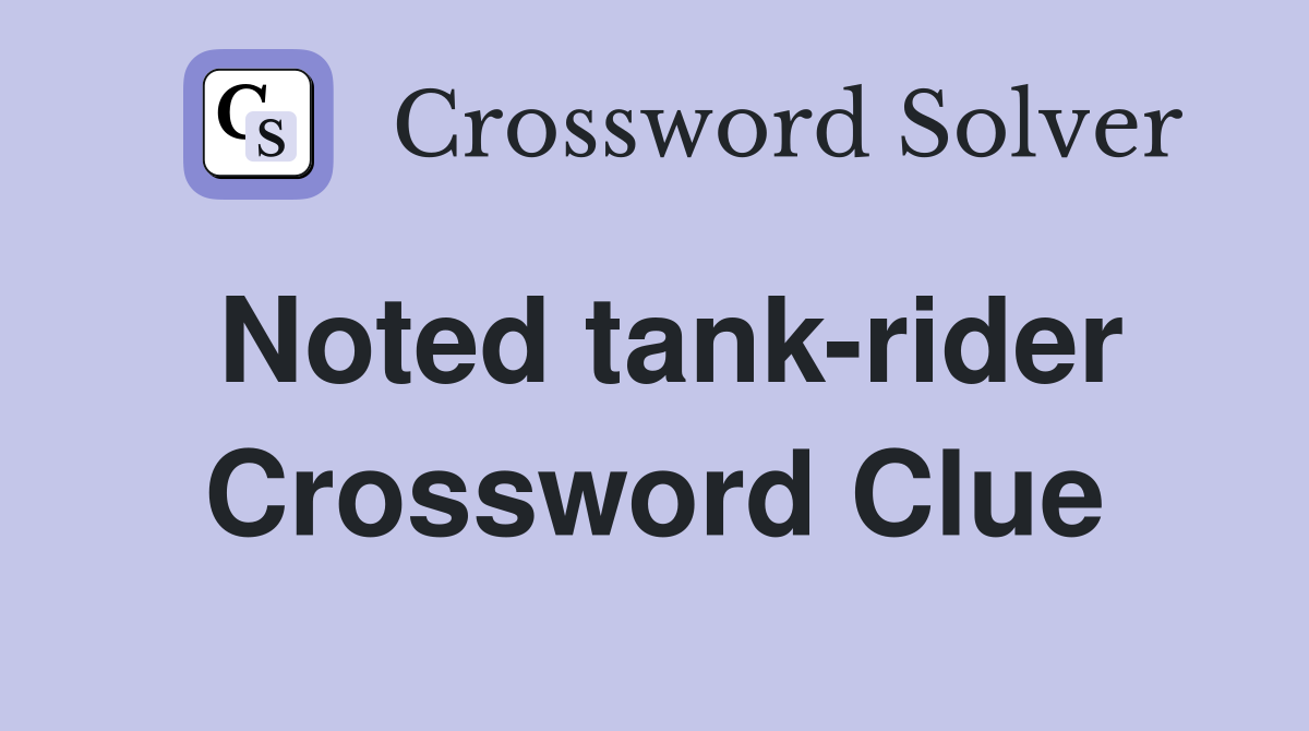 Noted tank-rider Crossword Clue