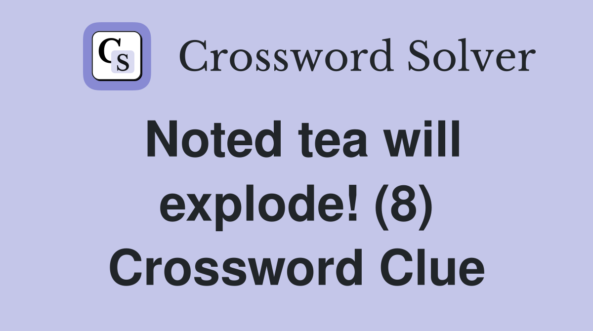 Noted tea will explode! (8) Crossword Clue
