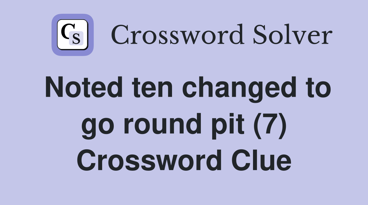 Noted ten changed to go round pit (7) Crossword Clue