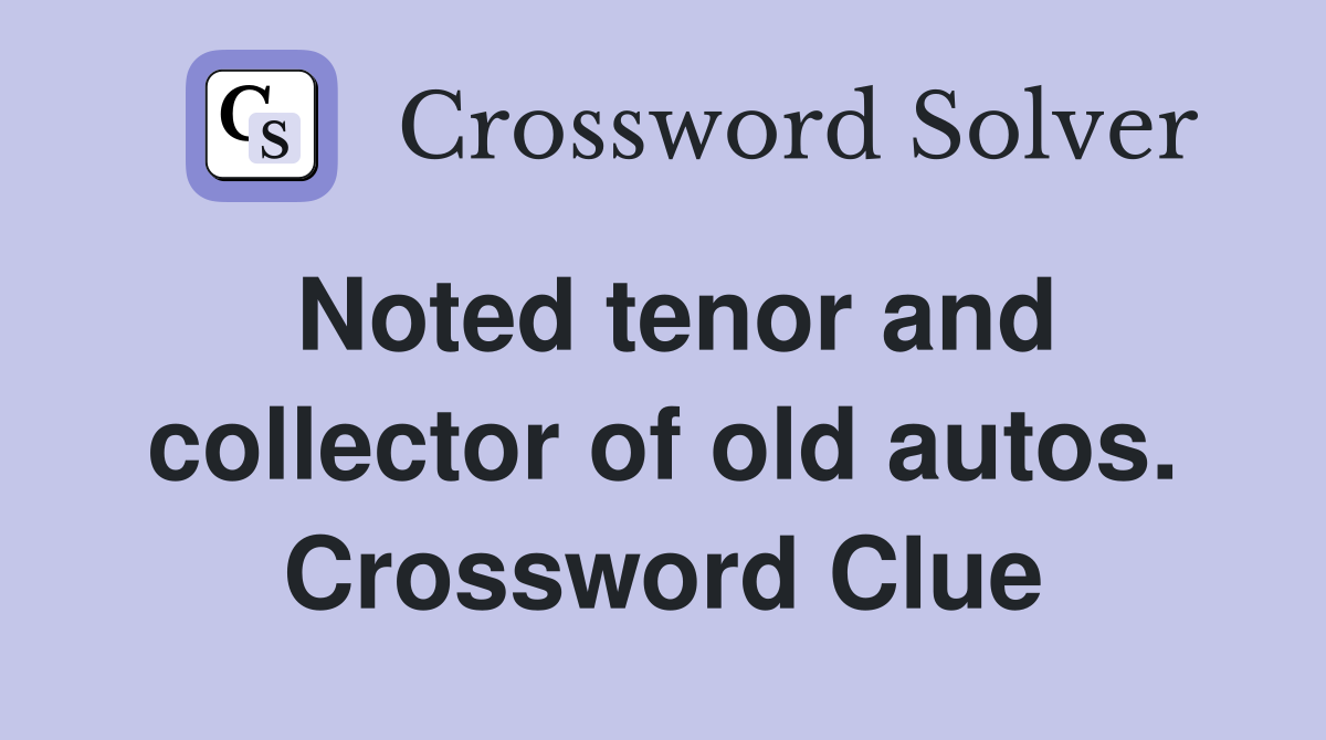 Noted tenor and collector of old autos. Crossword Clue