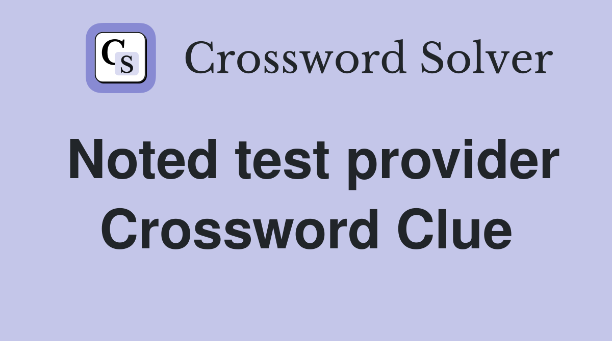 Noted test provider Crossword Clue