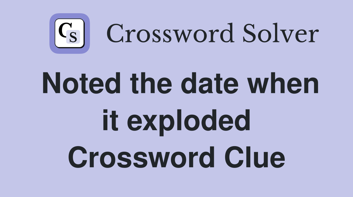 Noted the date when it exploded Crossword Clue