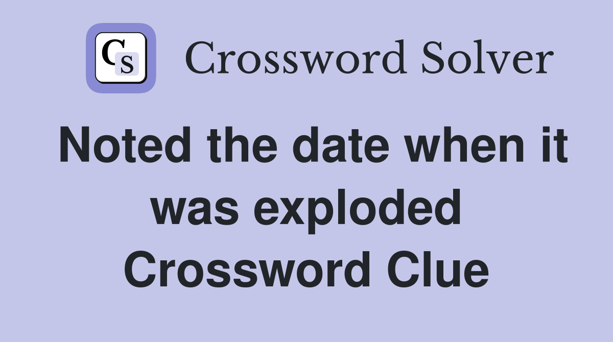 Noted the date when it was exploded Crossword Clue