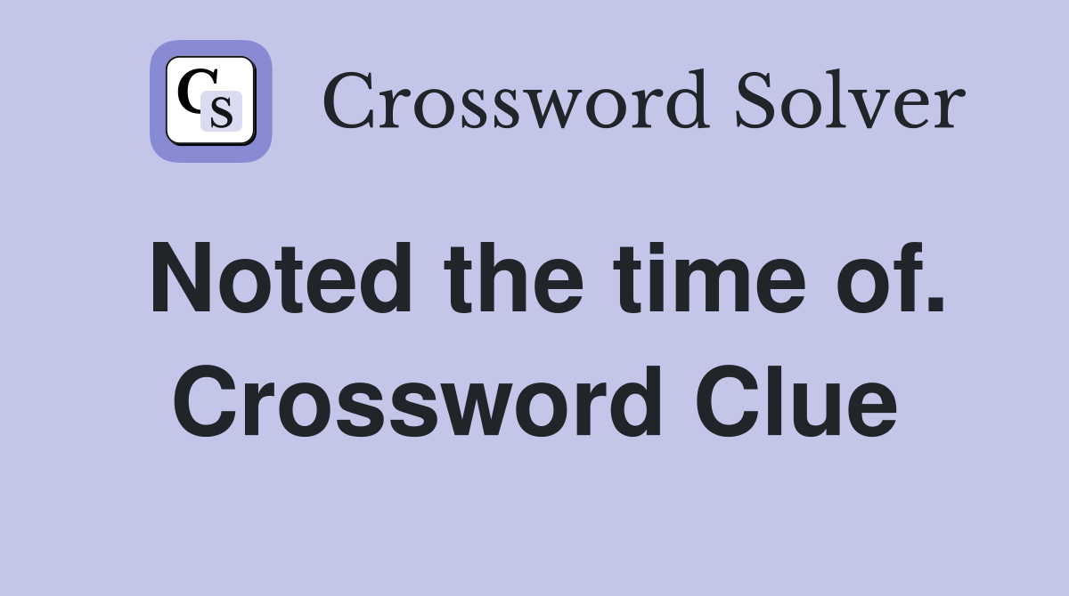 Noted the time of. Crossword Clue