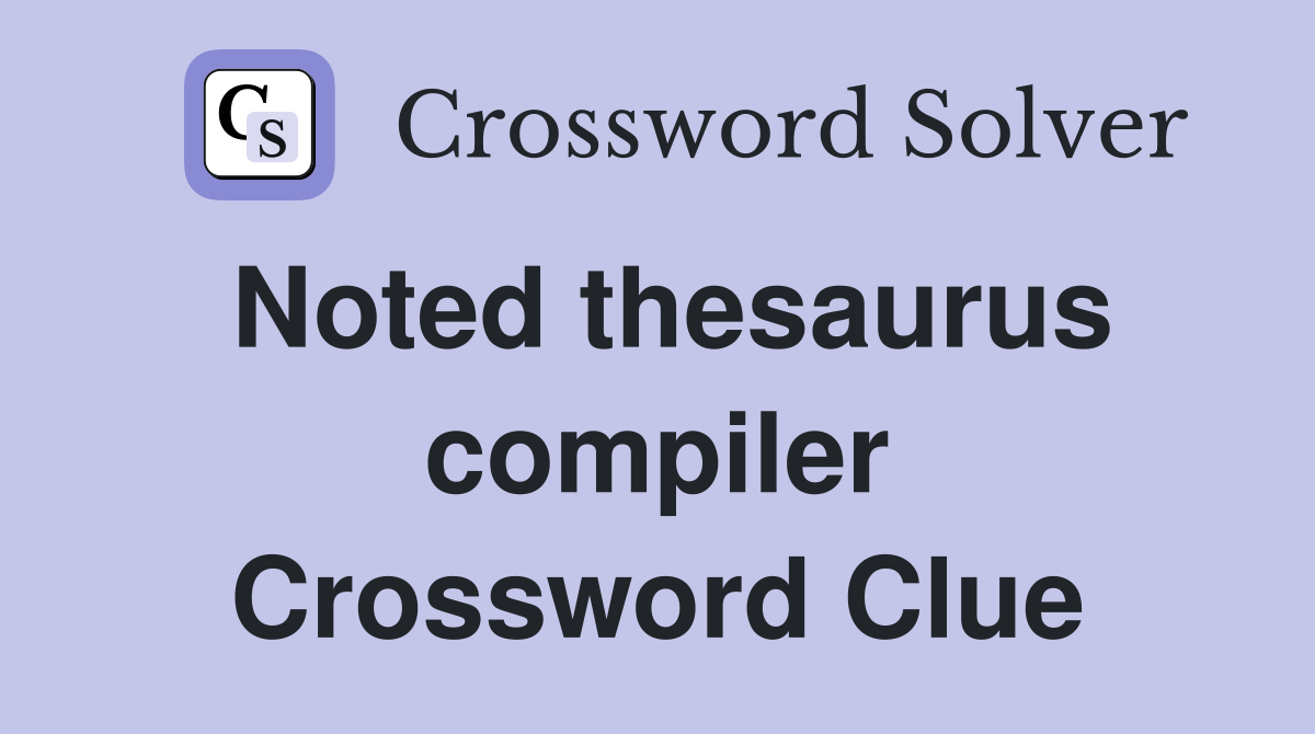 Noted thesaurus compiler Crossword Clue