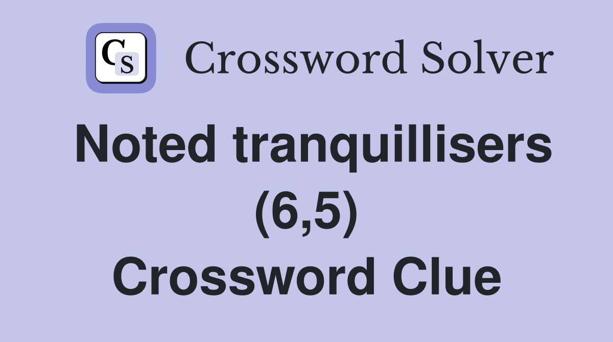 Noted tranquillisers (6,5) Crossword Clue