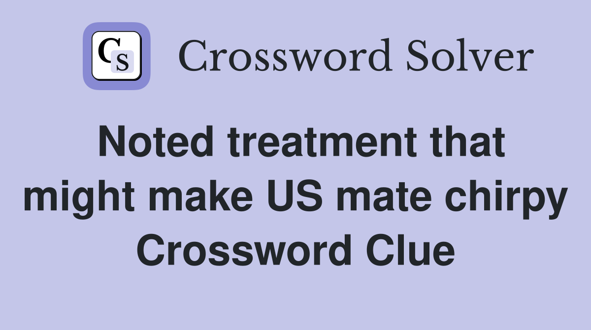 Noted treatment that might make US mate chirpy Crossword Clue