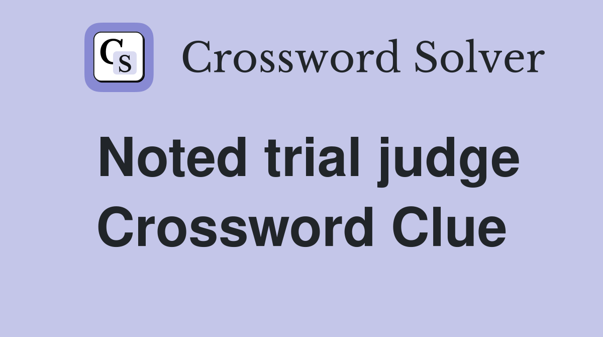 Noted trial judge Crossword Clue