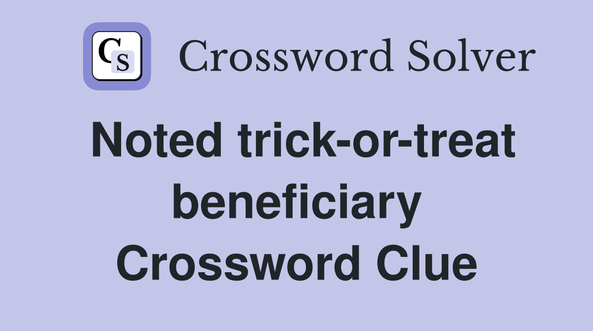 Noted trick-or-treat beneficiary Crossword Clue
