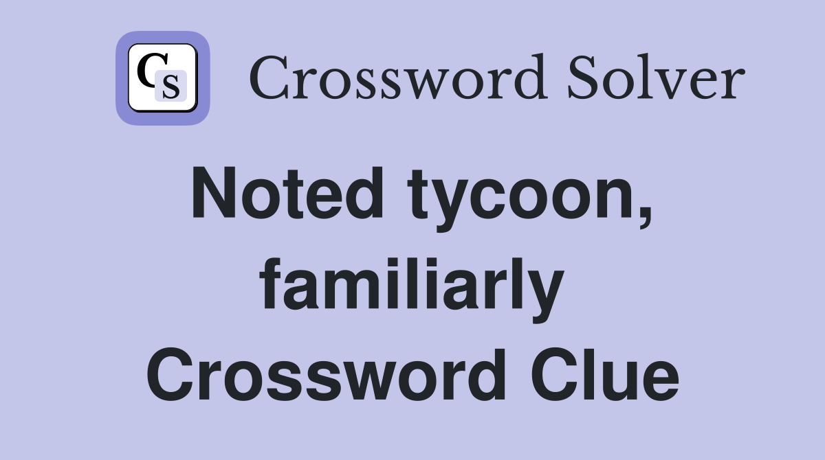 Noted tycoon, familiarly Crossword Clue
