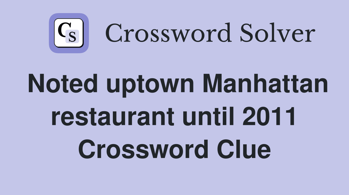 Noted uptown Manhattan restaurant until 2011 Crossword Clue