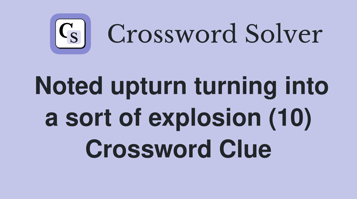 Noted upturn turning into a sort of explosion (10) Crossword Clue