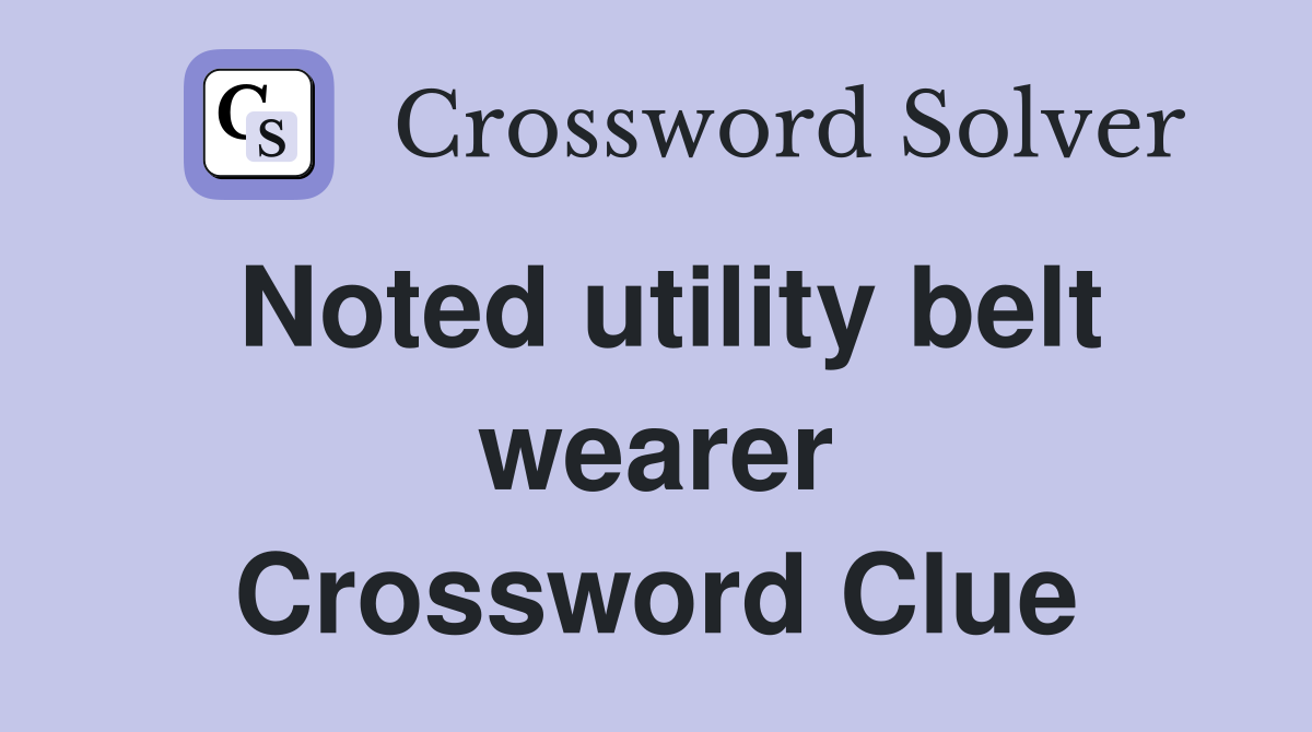 Noted utility belt wearer Crossword Clue