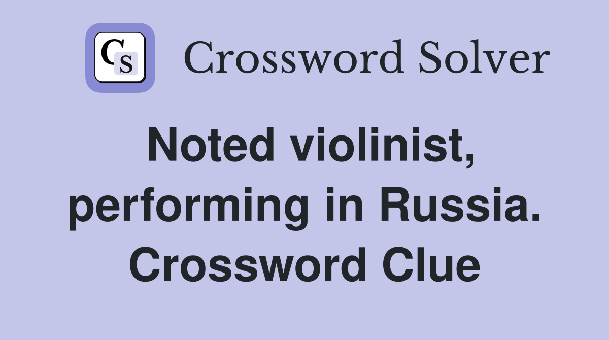 Noted violinist, performing in Russia. Crossword Clue