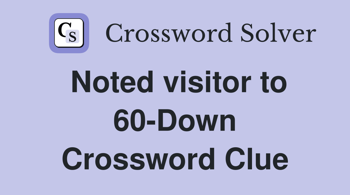 Noted visitor to 60-Down Crossword Clue