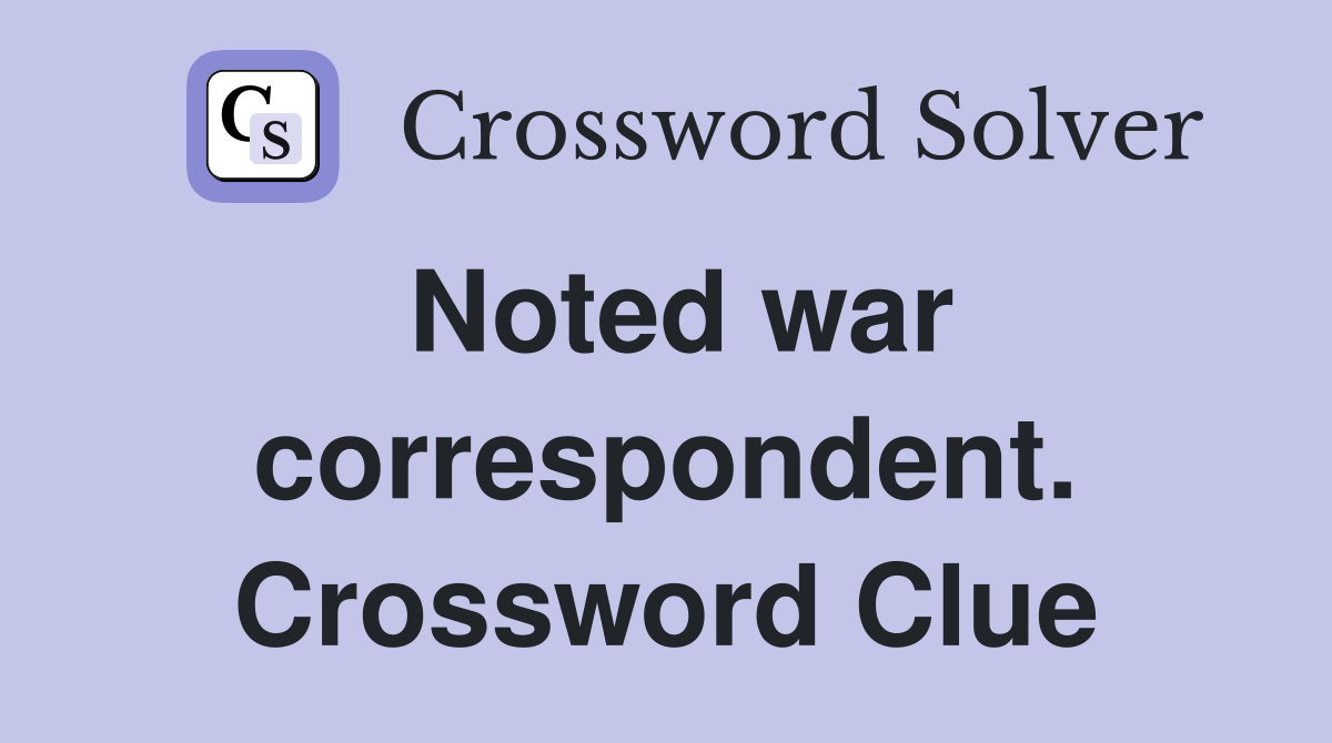 Noted war correspondent. Crossword Clue