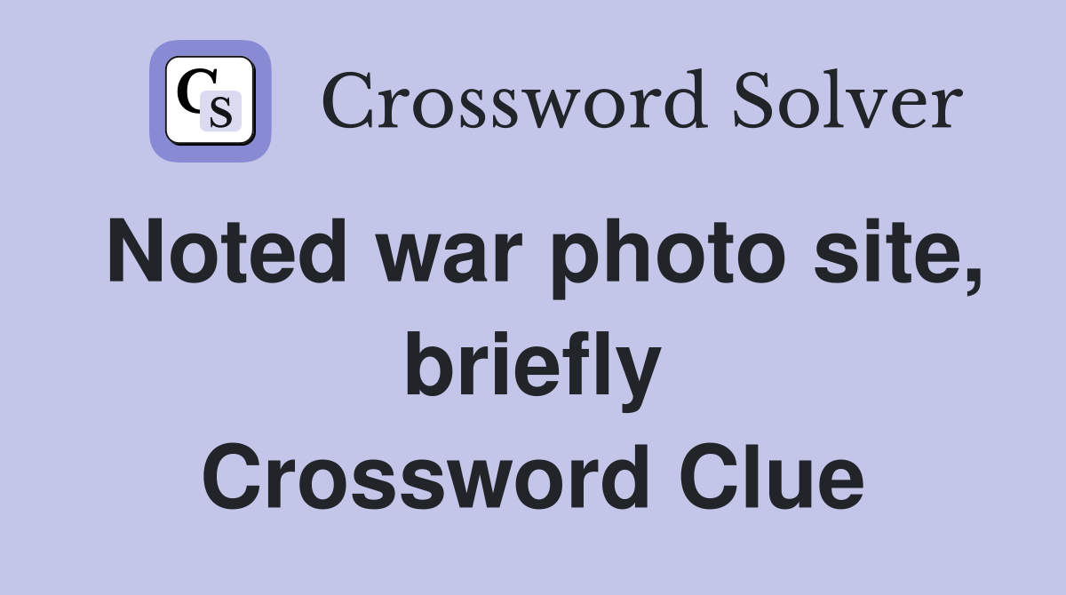 Noted war photo site, briefly Crossword Clue