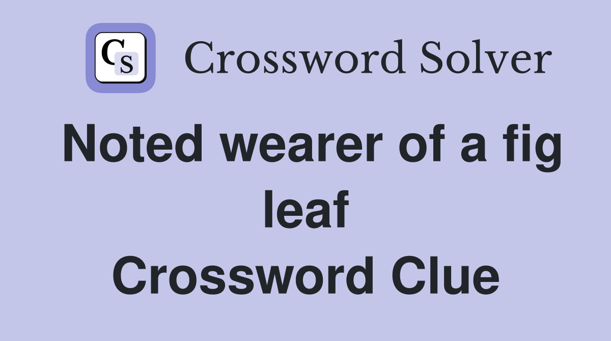 Noted wearer of a fig leaf Crossword Clue